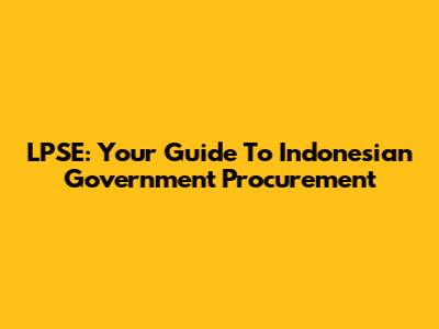 LPSE: Your Guide To Indonesian Government Procurement