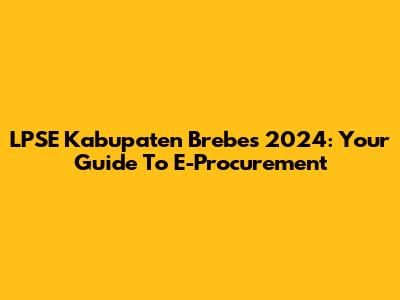 LPSE Kabupaten Brebes 2024: Your Guide To E-Procurement