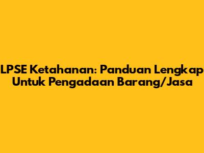 LPSE Ketahanan: Panduan Lengkap Untuk Pengadaan Barang/Jasa