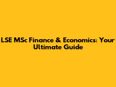 LSE MSc Finance & Economics: Your Ultimate Guide