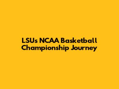 LSU's NCAA Basketball Championship Journey