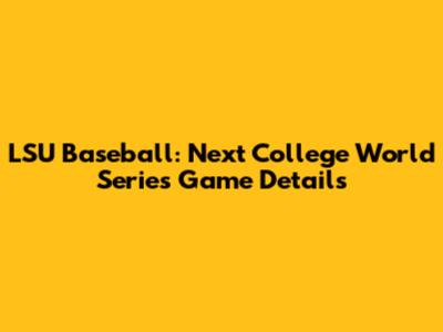 LSU Baseball: Next College World Series Game Details