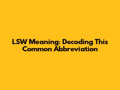 LSW Meaning: Decoding This Common Abbreviation