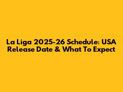 La Liga 2025-26 Schedule: USA Release Date & What To Expect