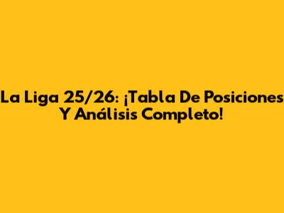 La Liga 25/26: ¡Tabla De Posiciones Y Análisis Completo!