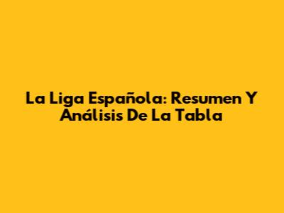 La Liga Española: Resumen Y Análisis De La Tabla