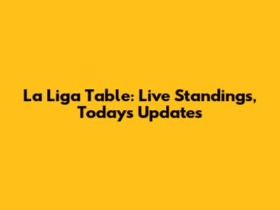 La Liga Table: Live Standings, Today's Updates