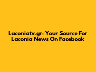 Laconiatv.gr: Your Source For Laconia News On Facebook