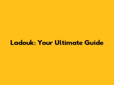 Ladouk: Your Ultimate Guide