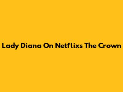 Lady Diana On Netflix's The Crown