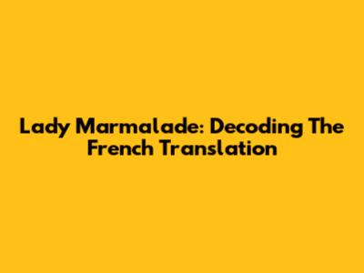 Lady Marmalade: Decoding The French Translation