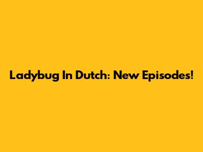Ladybug In Dutch: New Episodes!