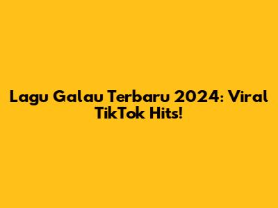 Lagu Galau Terbaru 2024: Viral TikTok Hits!