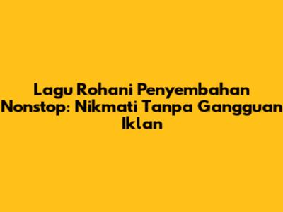 Lagu Rohani Penyembahan Nonstop: Nikmati Tanpa Gangguan Iklan