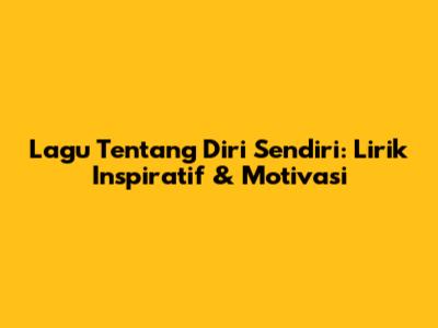 Lagu Tentang Diri Sendiri: Lirik Inspiratif & Motivasi