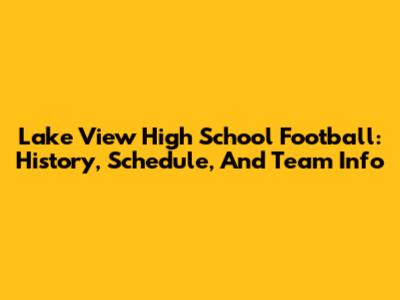 Lake View High School Football: History, Schedule, And Team Info