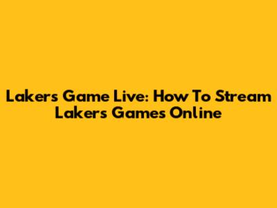 Lakers Game Live: How To Stream Lakers Games Online