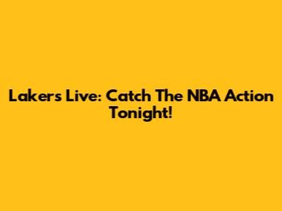 Lakers Live: Catch The NBA Action Tonight!