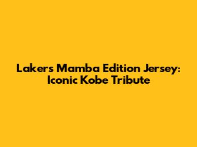Lakers Mamba Edition Jersey: Iconic Kobe Tribute