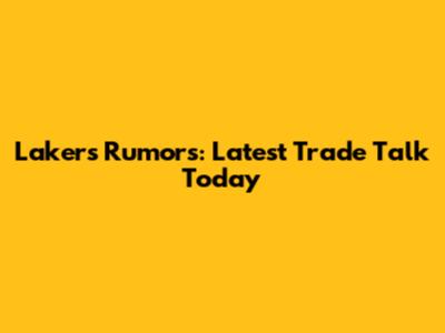 Lakers Rumors: Latest Trade Talk Today