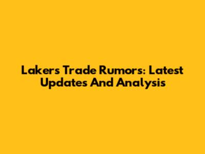 Lakers Trade Rumors: Latest Updates And Analysis