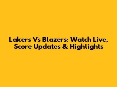 Lakers Vs Blazers: Watch Live, Score Updates & Highlights