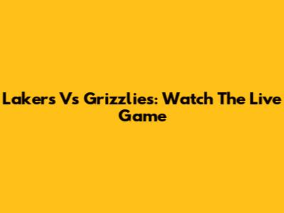 Lakers Vs Grizzlies: Watch The Live Game