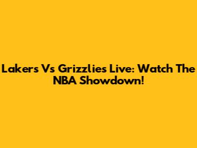 Lakers Vs Grizzlies Live: Watch The NBA Showdown!
