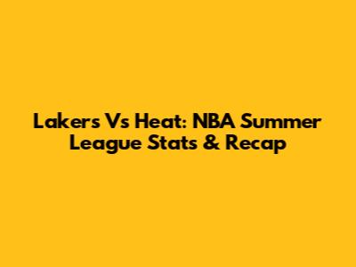 Lakers Vs Heat: NBA Summer League Stats & Recap