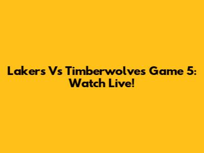 Lakers Vs Timberwolves Game 5: Watch Live!