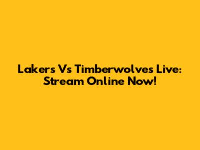 Lakers Vs Timberwolves Live: Stream Online Now!