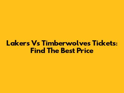 Lakers Vs Timberwolves Tickets: Find The Best Price