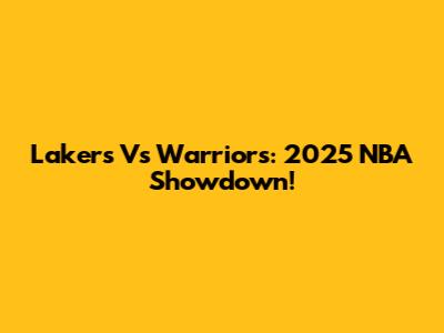 Lakers Vs Warriors: 2025 NBA Showdown!