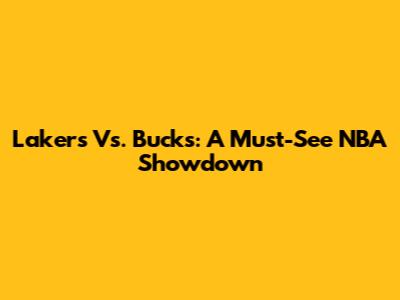 Lakers Vs. Bucks: A Must-See NBA Showdown