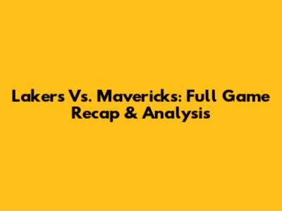 Lakers Vs. Mavericks: Full Game Recap & Analysis