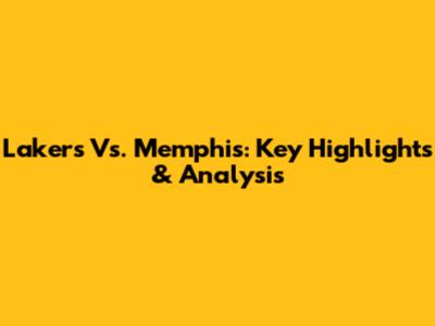 Lakers Vs. Memphis: Key Highlights & Analysis