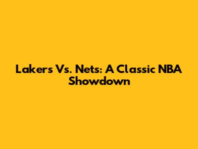 Lakers Vs. Nets: A Classic NBA Showdown