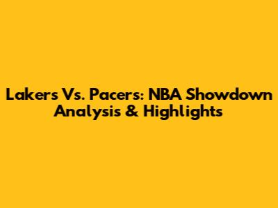 Lakers Vs. Pacers: NBA Showdown Analysis & Highlights