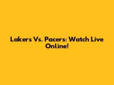 Lakers Vs. Pacers: Watch Live Online!