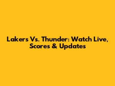 Lakers Vs. Thunder: Watch Live, Scores & Updates