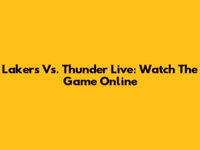 Lakers Vs. Thunder Live: Watch The Game Online