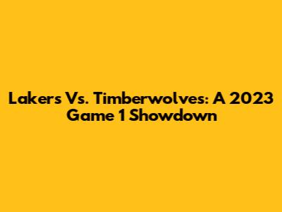 Lakers Vs. Timberwolves: A 2023 Game 1 Showdown
