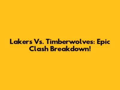 Lakers Vs. Timberwolves: Epic Clash Breakdown!