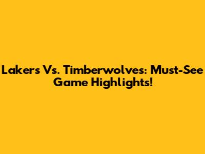 Lakers Vs. Timberwolves: Must-See Game Highlights!