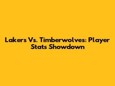 Lakers Vs. Timberwolves: Player Stats Showdown