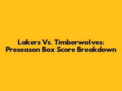 Lakers Vs. Timberwolves: Preseason Box Score Breakdown