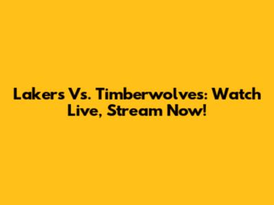 Lakers Vs. Timberwolves: Watch Live, Stream Now!