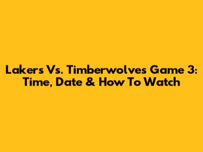 Lakers Vs. Timberwolves Game 3: Time, Date & How To Watch