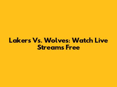 Lakers Vs. Wolves: Watch Live Streams Free