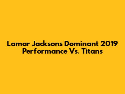 Lamar Jackson's Dominant 2019 Performance Vs. Titans